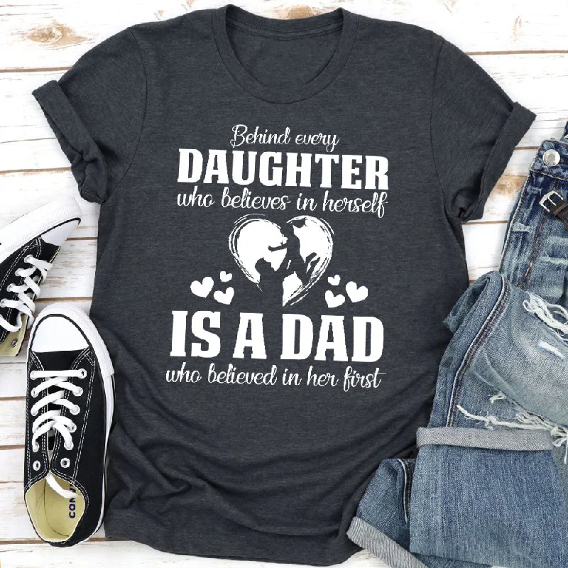 Behind Every Daughter Who Believes In Herself Is A Dad Who Believed In Her First T-Shirt