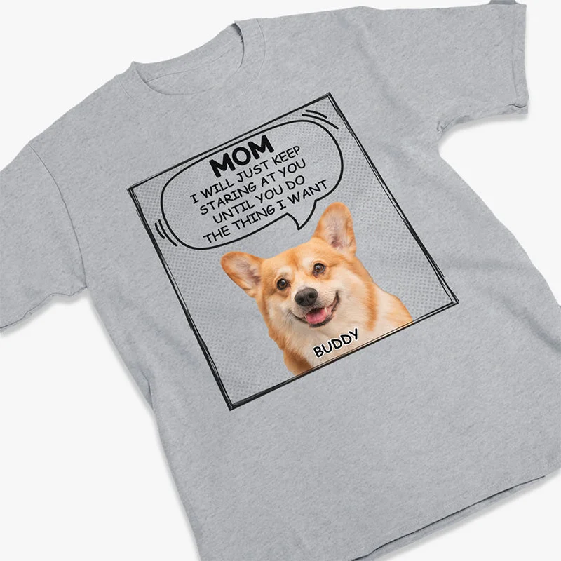 Custom Photo We Will Just Keep Staring At You - Dog Personalized Custom Unisex T-shirt, Hoodie, Sweatshirt - Gift For Pet Owners, Pet Lovers