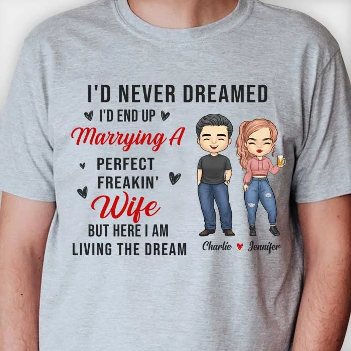 I'd Never Dreamed About Marrying A Perfect Wife - Gift For Couples, Personalized Unisex T-shirt, Hoodie