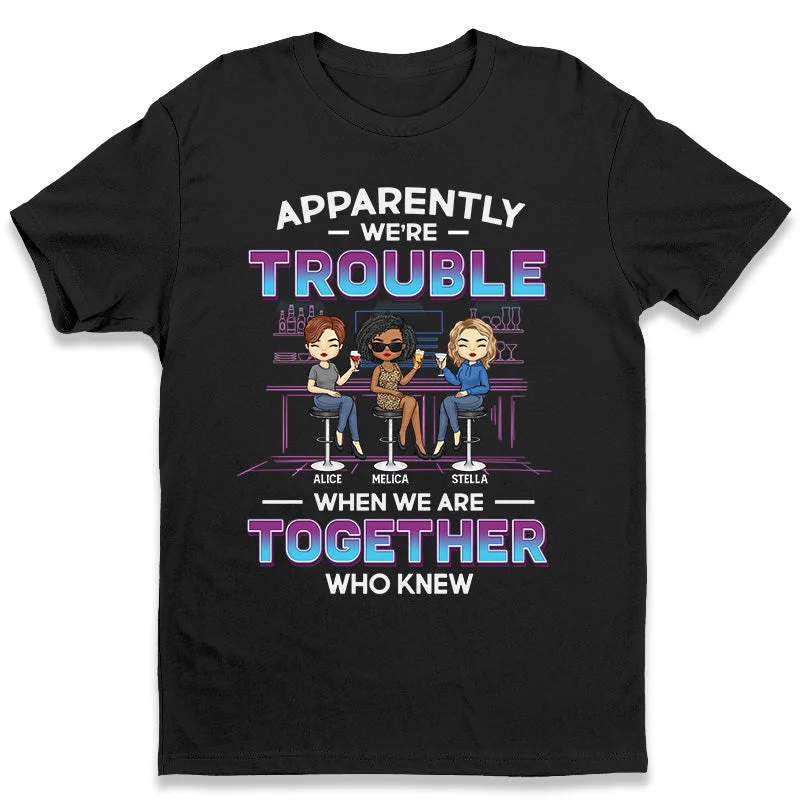 Trouble When We're Together - Bestie Personalized Custom Unisex T-shirt, Hoodie, Sweatshirt - Gift For Best Friends, BFF, Sisters